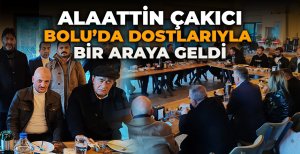ALAATTİN ÇAKICI BOLU'DA DOSTLARIYLA BİR ARAYA GELDİ
