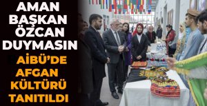 AMAN BAŞKAN ÖZCAN DUYMASIN! BAİBÜ'DE AFGAN KÜLTÜRÜ TANITILDI