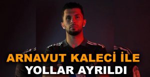 ARNAVUT KALECİ İLE YOLLAR AYRILDI