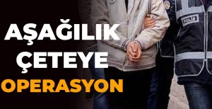 AŞAĞILIK ÇETEYE OPERASYON