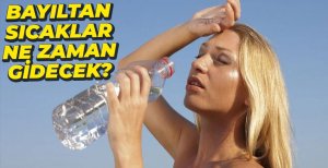 AŞIRI SICAKLAR NE ZAMAN GİDECEK?