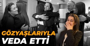 ASUMAN BAŞKAN GÖZYAŞLARIYLA VEDA ETTİ
