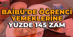 BAİBÜ’DE ÖĞRENCİ YEMEKLERİNE YÜZDE 145 ZAM…