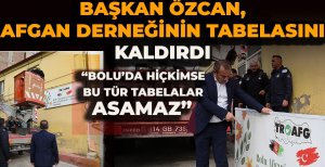 BAŞKAN ÖZCAN, AFGAN DERNEĞİNİN TABELASINI İNDİRDİ: “BOLU’DA HİÇ KİMSE BU TÜR TABELALAR ASAMAZ”