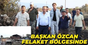 BAŞKAN ÖZCAN FELAKET BÖLGESİNDE...