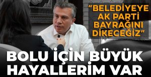 "BELEDİYEYE AK PARTİ BAYRAĞINI TEKRAR DİKECEĞİZ"