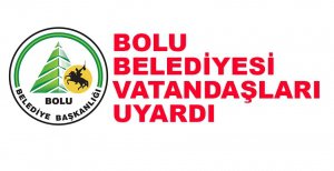 BOLU BELEDİYESİ VATANDAŞLARI UYARDI...