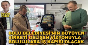 BOLU BELEDİYESİ’NİN BÜYÜYEN ŞİRKETİ GELİŞEN VİZYONUYLA BOLULULARA YENİ İŞ KAPISI OLACAK