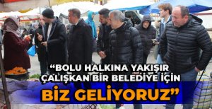 "BOLU HALKINA YAKIŞIR ÇALIŞKAN BİR BELEDİYE İÇİN BİZ GELİYORUZ"