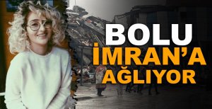 BOLU İMRAN'A AĞLIYOR...