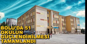 BOLU'DA 51 OKULUN GÜÇLENDİRİLMESİ YAPILDI.