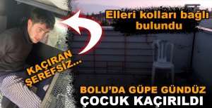 BOLU’DA 8 YAŞINDAKİ ÇOCUK KAÇIRILDI