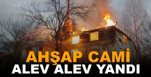 BOLU’DA AHŞAP CAMİ ALEV ALEV YANDI