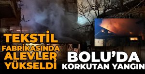 BOLU'DA TEKSTİL ATÖLYESİNDE GECEYİ AYDINLATAN YANGIN