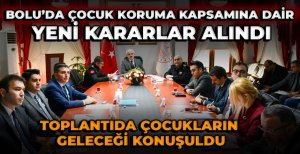 BOLU'DA ÇOCUK KORUMA KAPSAMINA DAİR YENİ KARARLAR ALINDI