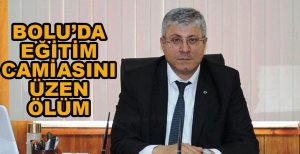BOLU’DA EĞİTİM CAMİASINI ÜZEN ÖLÜM