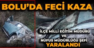 BOLU’DA FECİ KAZA: İLÇE MİLLİ EĞİTİM MÜDÜRÜ VE NÜFUS MÜDÜRLÜĞÜ ŞEFİ YARALANDI