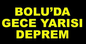 BOLU'DA GECE YARISI DEPREM