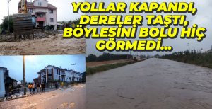BOLU'DA GÖRÜLMEMİŞ SEL FELAKETİ...