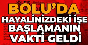 BOLU’DA HAYALİNİZDEKİ İŞE BAŞLAMANIN VAKTİ GELDİ