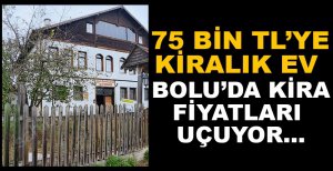BOLU'DA KİRA FİYATLARI UÇUYOR
