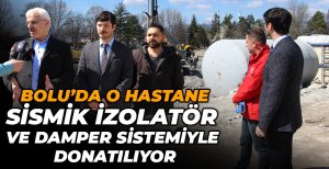 BOLU’DA O HASTANE, SİSMİK İZOLATÖR VE DAMPER SİSTEMİYLE DONATILIYOR