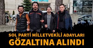 SOL PARTİ ADAY ADAYLARI GÖZALTINA ALINDI...