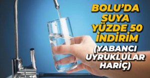 BOLU'DA SUYA YÜZDE 50 İNDİRİM...