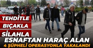 BOLU'DA TEHDİTLE ESNAFTAN HARAÇ ALAN 4 ŞÜPHELİYE OPERASYON