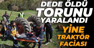 TRAKTÖR KAZASINDA DEDE ÖLDÜ, TORUNU YARALANDI...