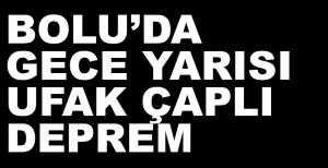 BOLU'DA UFAK ÇAPLI DEPREM...