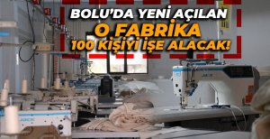 BOLU'DA YENİ AÇILAN O FABRİKA 100 KİŞİYİ İŞE ALACAK...