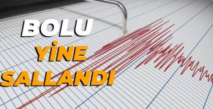 BOLU'DA YİNE SALLANDI