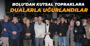 BOLU’DAN KUTSAL TOPRAKLARA DUALARLA UĞURLANDILAR