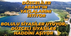BOLULU SİYASİLER UYUYOR, DÜZCELİ SİYASİLER HADDİNİ AŞIYOR