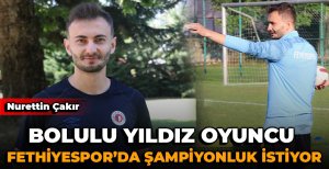BOLULU YILDIZ OYUNCU FETHİYESPOR’DA ŞAMPİYONLUK İSTİYOR