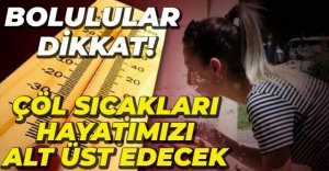 BOLULULAR DİKKAT ÇÖL SICAKLARI GELİYOR...