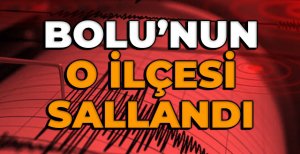 BOLU’NUN O İLÇESİ HAFİF SALLANDI