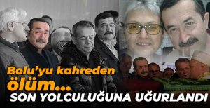 BOLU'YU KAHREDEN ÖLÜM... SON YOLCULUĞUNA UĞURLANDI