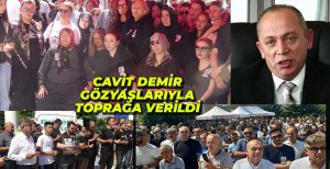 CAVİT DEMİR GÖZYAŞLARIYLA TOPRAĞA VERİLDİ...