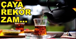 ÇAYA BÜYÜK ZAM....