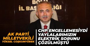 CHP ENGELLEMESİYDİ YAYLALARIMIZIN ELEKTRİK SORUNU ÇÖZÜLMÜŞTÜ