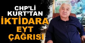 CHP’Lİ KURT’TAN İKTİDARA EYT ÇAĞRISI