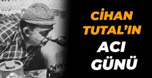 CİHAN TUTAL’IN ACI GÜNÜ