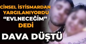 CİNSEL İSTİSMARDAN YARGILANIYORDU "EVLENECEĞİM" DEDİ DAVA DÜŞTÜ