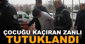 ÇOCUĞU KAÇIRAN ZANLI TUTUKLANDI