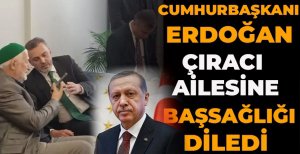 CUMHURBAŞKANI ERDOĞAN TELEFONLA ÇIRACI AİLESİNE BAŞSAĞLIĞI DİLEDİ