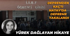 DEPREMDEN KAÇTI HATAY’DA DEPREME YAKALANDI