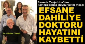 EFSANE DAHLİYE DOKTORU HAYATINI KAYBETTİ.