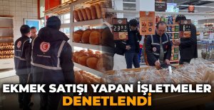 EKMEK SATIŞI YAPAN İŞLETMELER DENETLENDİ